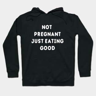 Not Pregnant Just Eating Good Hoodie